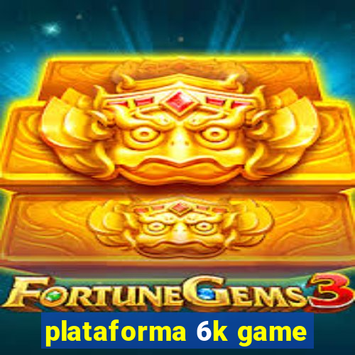 plataforma 6k game